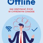 Offline. Jak odnaleźć równowagę w cyfrowym świecie